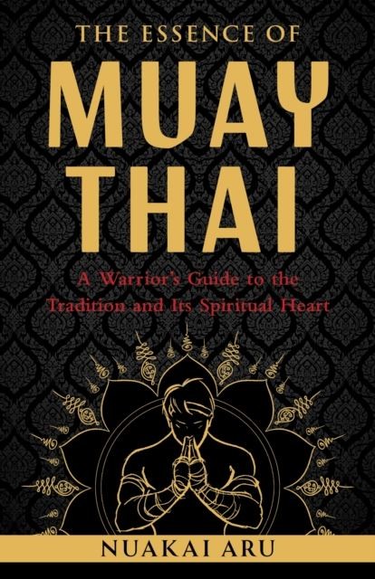 The Essence of Muay Thai by Nuakai Aru Paperback