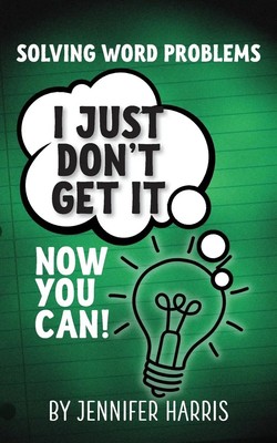 Solving Word Problems I Just Don't Get It-Now You Can! Jennifer Harris Buch 2018