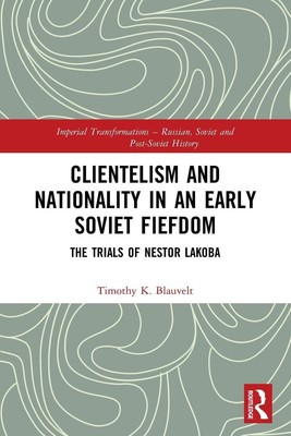 Clientelism and Nationality in an Early Soviet Fiefdom | Timothy K. Blauvelt