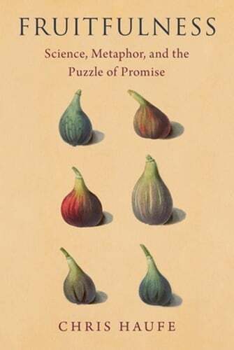Fruitfulness: Science, Metaphor, and the Puzzle of Promise by Chris Haufe: Used