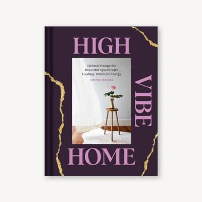 High Vibe Home: Holistic Design for Beautiful Spaces with Healing, Balanced E...