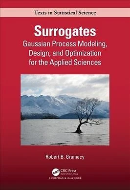 Surrogates : Gaussian Process Modeling, Design, and Optimization for the Appl...