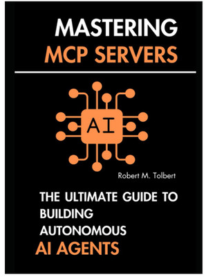 MASTERING MCP SERVERS: THE ULTIMATE GUIDE TO BUILDING AUTONOMOUS AI AGENTS 