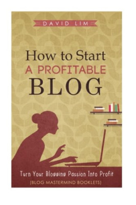 How to Start a Profitable Blog : A Guide to Create Cont -  NEW David Lim 2015