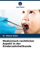 Medizinisch-Rechtlicher Aspekt In Der Kinderzahnheilkunde Mahua Dutta Buch 2024