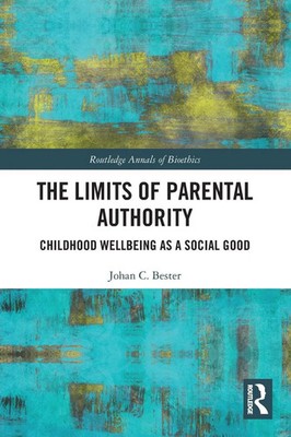 The Limits of Parental Authority Childhood Wellbeing as a Social Good Bester