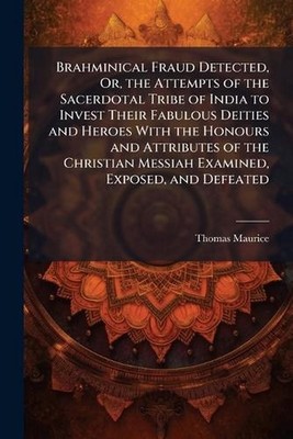 Brahminical Fraud Detected, Or, the Attempts of the Sacerdotal Tribe of India to