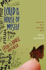 Loud in the House of Myself: Memoir of a Strange Girl