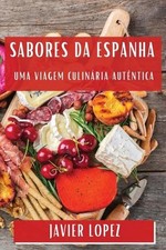 Sabores da Espanha: Uma Viagem Culin?ria Aut?ntica by Javier Lopez (Portuguese) 
