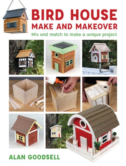 Bird House Make and Makeover by Alan Goodsell (Paperback Book)