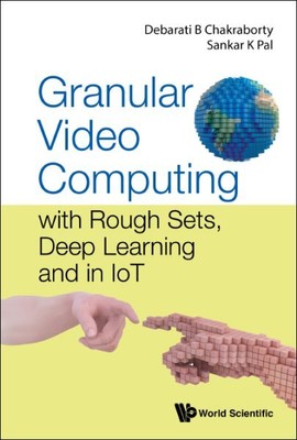 Granular Video Computing : With Rough Sets, Deep Learning and in Iot, Hardcov...