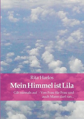 Mein Himmel ist Lila: Gib niemals auf - Von Frau f?r Frau und auch Mann darf ran