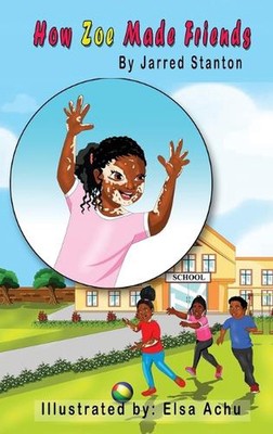 How Zoe Made Friends by Jarred Stanton Hardcover Book