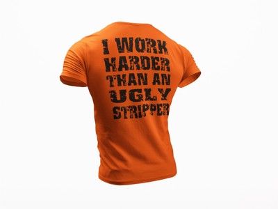 I Work Harder Than an Ugly Stripper Funny T-shirt Work Humor Gift For Friend