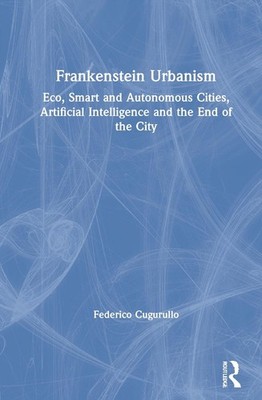 Frankenstein Urbanism: Eco, Smart and Autonomous Cities, Artificial Intelligence