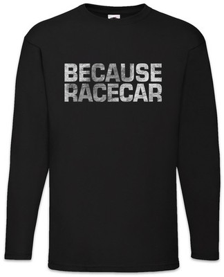 Because Racecar Langarm T-Shirt Race Racing Car Auto Driver Racer Biker Petrol