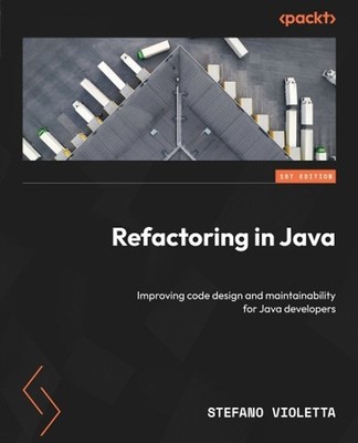 Refactoring in Java: Improving code design and maintainability for Java develope