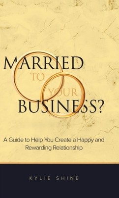 Shine - Married to your Business  A Guide to Help You Create a Happy  - X555z