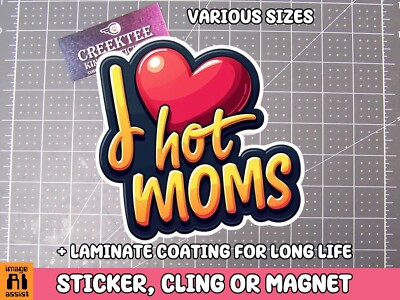 I Love Hot Moms Vinyl Bumper Sticker, Window Cling or Bumper Sticker Magnet