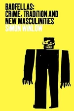 BADFELLAS: CRIME, TRADITION AND NEW MASCULINITIES By Simon Winlow **Excellent**