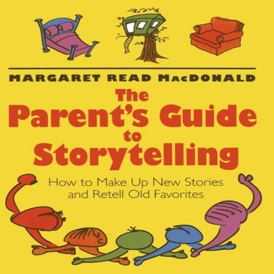 The Parents' Guide to Storytelling How to Make Up New Stories and