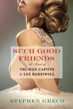 Such Good Friends: A Novel of Truman Capote & Lee Radziwill by Greco, Stephen