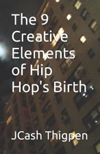 The 9 Creative Elements of Hip Hop's Birth by Jcash N/A Thigpen Paperback Book