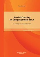 Blended Coaching Im ÜBergang Schule-Beruf: Ein Konzept FüR Werkrealschulen Marc