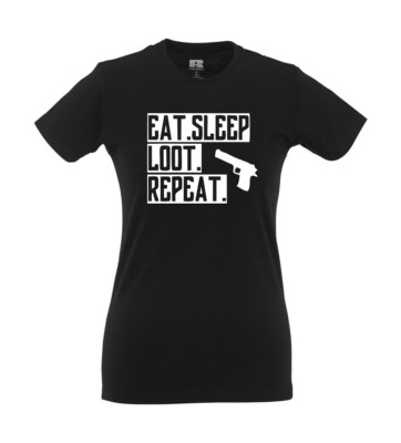 Eat Sleep Loot Repeat I Fun I Funny I Sayings I Girlie Shirt