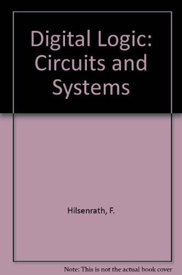 DIGITAL LOGIC: CIRCUITS AND SYSTEMS By Fred Hilsenrath & Bill Pierce - Hardcover