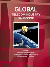 Global Telecom Industry Handbook Volume 2 Satellite Communication: Strategi...
