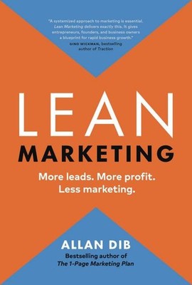Lean Marketing: More Leads. More Profit. Less Marketing. Allan Dib