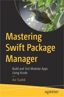Mastering Swift Package Manager: Build and Test Modular Apps Using Xcode (Paperb