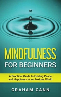 Mindfulness for Beginners: A Practical Guide to Finding Peace an