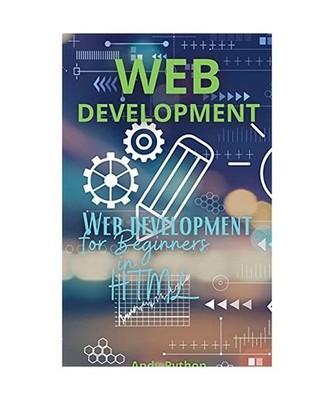 Web Development: Web development for Beginners in HTML, Andy Python