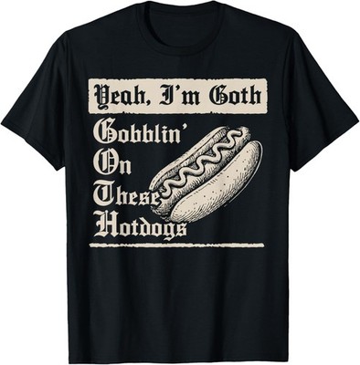 Yeah I'm Goth Gobblin _ On These Hot Dogs Gift Unisex T-Shirt