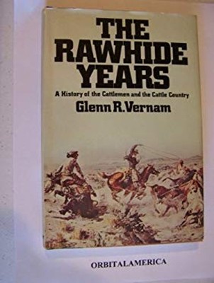 The Rawhide Years : A History of the Cattlemen and the Cattle Cou