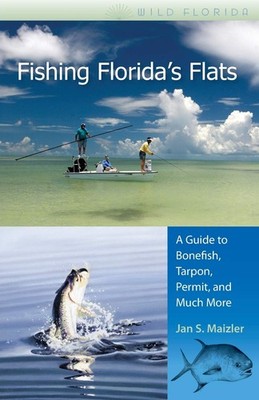 Fishing Florida's Flats: A Guide to Bonefish, Tarpon, Permit, and Much More ...