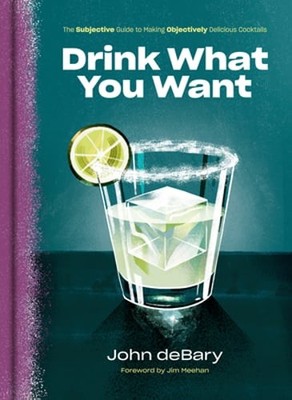 Drink What You Want: The Subjective Guide to Making Objectively Delicious: Used