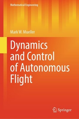 Dynamics and Control of Autonomous Flight (Mathematical Engineering) by Mueller
