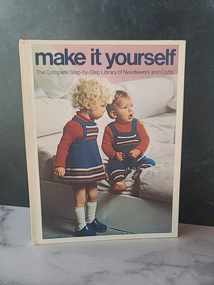 Make It Yourself The Complete Step-by-Step Library Of Needlework And Crafts...