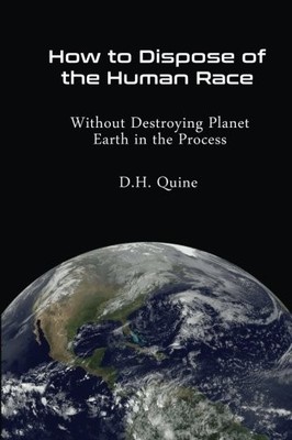How to Dispose of the Human Race: Without Destroying Planet Eart