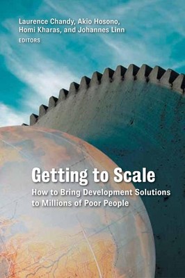 Getting to Scale: How to Bring Development Solutions to Millions of Poor People 