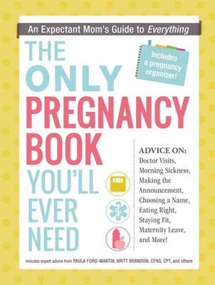 The Only Pregnancy Book You'll Ever Need: An Expectant Mom's Guide to Everyt...
