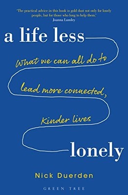 A Life Less Lonely: What We Can All Do to Lead More Connected... by Nick Duerden