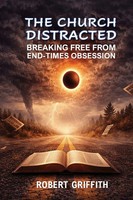The Church Distracted Breaking Free From End-Times Obsession Robert Griffith