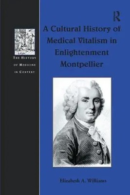 A Cultural History of Medical Vitalism in Enlightenment Montpellier | Williams