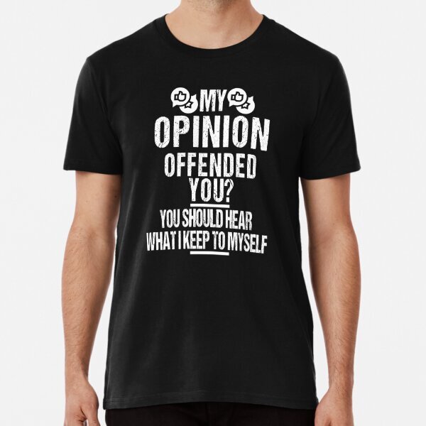 My opinion offended you? you should hear what I keep to myself T-Shirt S-5XL