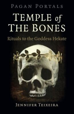 Temple of the Bones : Rituals to the Goddess Hekate, Paperback by Teixeira, J...