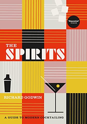 The Spirits: A Guide to Modern Cocktailing - Godwin, Richard